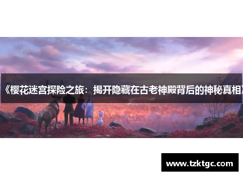 《樱花迷宫探险之旅：揭开隐藏在古老神殿背后的神秘真相》