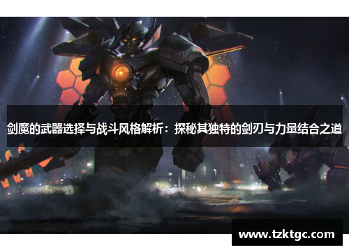 剑魔的武器选择与战斗风格解析：探秘其独特的剑刃与力量结合之道